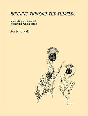 Running Through the Thistles: Terminating A Ministerial Relationship With A Parish by Roy M. Oswald, Roy M. Oswald