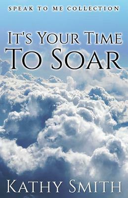 It's Your Time To Soar: Speak To Me Collection by Kathy Smith