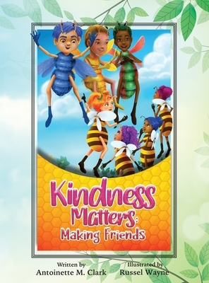 Kindness Matters: Making Friends by Antoinette M. Clark