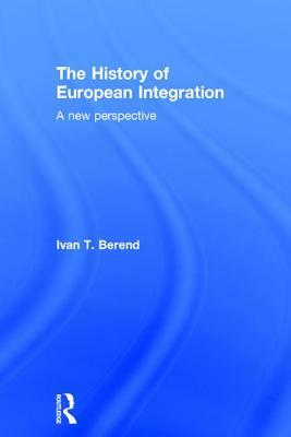 The History of European Integration: A New Perspective by Ivan T. Berend