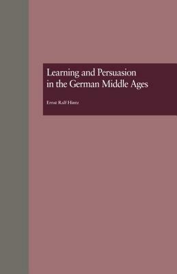 Learning and Persuasion in the German Middle Ages: The Call to Judgment by Ernst Ralf Hintz