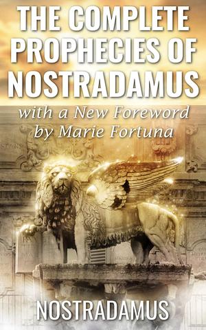 The Complete Prophecies of Nostradamus (Annotated): 21st Century Edition with Notes by Marie Fortuna by Marie Fortuna, Nostradamus, Nostradamus