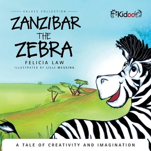 Zanzibar The Zebra: A tale of creativity and imagination: A tale of creativity and imagination by Felicia Law