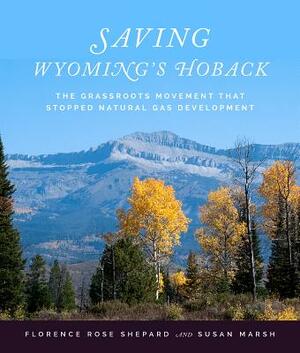 Saving Wyoming's Hoback: The Grassroots Movement That Stopped Natural Gas Development by Florence R. Shepard, Susan L. Marsh