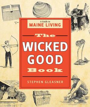 The Wicked Good Book: A Guide to Maine Living by Stephen Gleasner