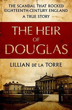 The Heir of Douglas: The Scandal That Rocked Eighteenth-Century England by Lillian de la Torre