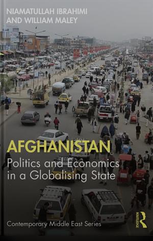 Afghanistan: Politics and Economics in a Globalising State by Niamatullah Ibrahimi