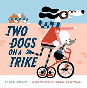 Two Dogs on a Trike by Gabi Snyder, Robin Rosenthal