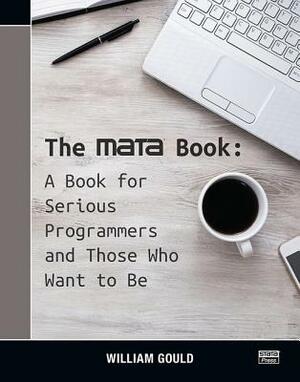 The Mata Book: A Book for Serious Programmers and Those Who Want to Be by William Gould