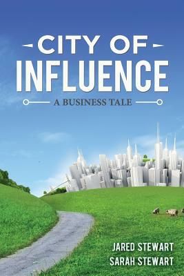 The City of Influence: A Business Tale by Sarah Stewart, Jared Stewart