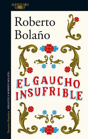 El gaucho insufrible by Roberto Bolaño