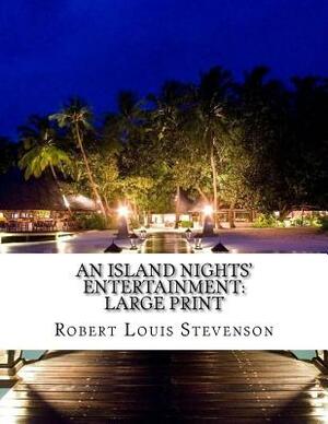 An Island Nights' Entertainment: Large Print by Robert Louis Stevenson