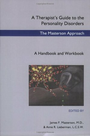 A Therapist's Guide to the Personality Disorders: The Masterson Approach: A Handbook and Workbook by James F. Masterson