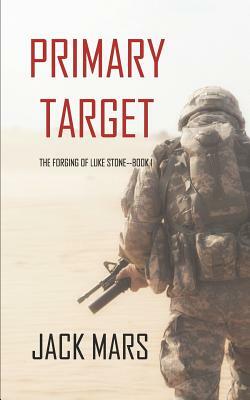Primary Target: The Forging of Luke Stone-Book #1 (an Action Thriller) by Jack Mars