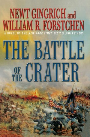 The Battle of the Crater by William R. Forstchen, Newt Gingrich, Albert S. Hanser
