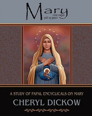 Mary: A Study of Papal Encyclicals on Mary by Cheryl Dickow