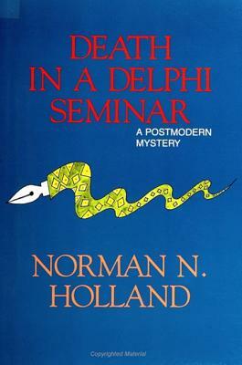 Death in a Delphi Seminar: A Postmodern Mystery by Norman N. Holland