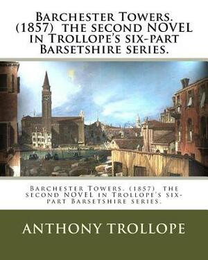 Barchester Towers. (1857) the second NOVEL in Trollope's six-part Barsetshire series. by Anthony Trollope