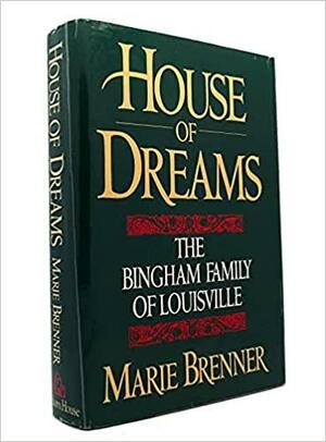 House of Dreams: The Bingham Family of Louisville by Marie Brenner, Narie Brenner