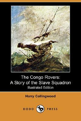 The Congo Rovers: A Story of the Slave Squadron (Illustrated Edition) (Dodo Press) by Harry Collingwood