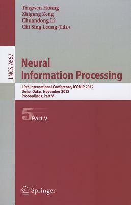 Neural Information Processing: 19th International Conference, ICONIP 2012, Doha, Qatar, November 12-15, 2012, Proceedings, Part V by 