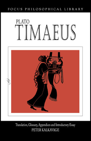 Timaeus: Translation. Glossary, Appendices and Introductory Essay by Peter Kalkavage, Plato