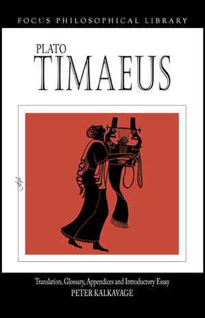 Timaeus: Translation. Glossary, Appendices and Introductory Essay by Plato, Peter Kalkavage