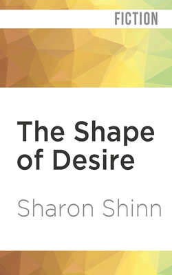 The Shape of Desire by Sharon Shinn