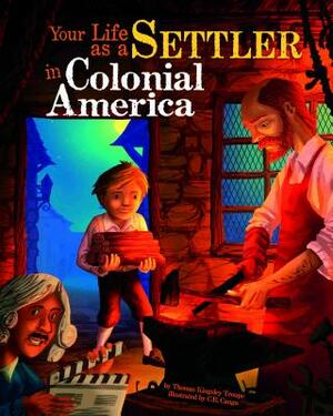 Your Life as a Settler in Colonial America by Thomas Kingsley Troupe