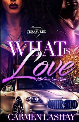 What Is Love: A D-Town Love Affair by Carmen Lashay