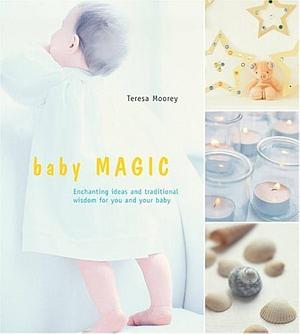 Baby Magic: Enchanting Ideas and Traditional Wisdom for You and Your Baby by Teresa Moorey