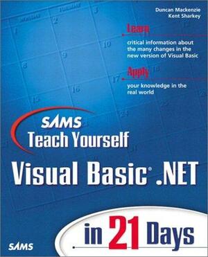 Sams Teach Yourself Visual Basic .NET in 21 Days by Kent Sharkey, Duncan Mackenzie