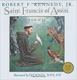 Saint Francis of Assisi: A Life of Joy by Robert F. Kennedy Jr., Dennis Nolan
