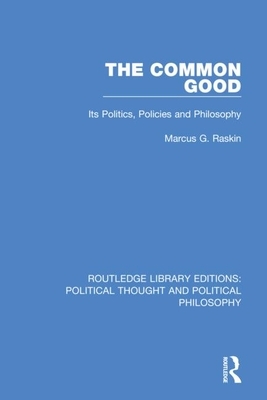 The Common Good: Its Politics, Policies and Philosophy by Marcus G. Raskin