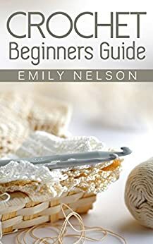 Crochet Beginners Guide by Emily Nelson