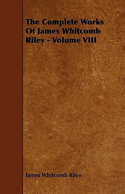The Complete Works of James Whitcomb Riley - Volume VIII by James Whitcomb Riley