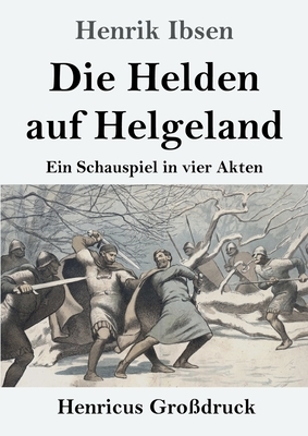 Die Helden auf Helgeland (Großdruck): Ein Schauspiel in vier Akten by Henrik Ibsen