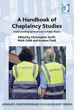 A Handbook of Chaplaincy Studies: Understanding Spiritual Care in Public Places (Ashgate Contemporary Ecclesiology) by Andrew, Christopher Swift, Revd Canon Dr Todd, Mark Cobb