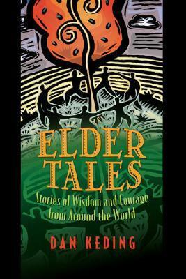 Elder Tales: Stories of Wisdom and Courage from Around the World by Dan Keding