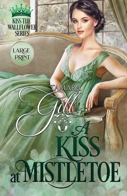 A Kiss at Mistletoe: Large Print by Tamara Gill