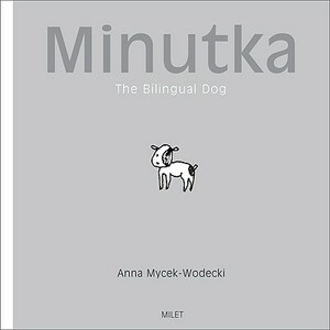 Minutka: The Bilingual Dog by Anna Mycek-Wodecki