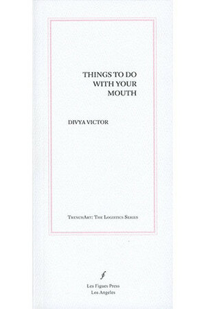 Things to Do with Your Mouth by Divya Victor