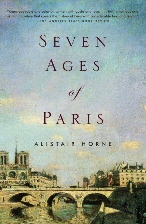 Seven Ages Of Paris by Alistair Horne