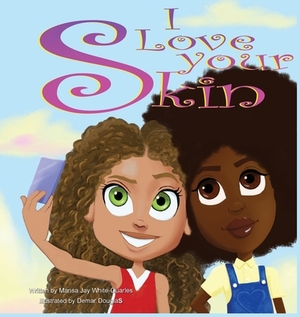 I Love Your Skin by Marissa Jay White-Quarles