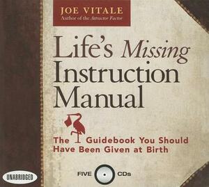 Life's Missing Instruction Manual: The Guidebook You Should Have Been Given at Birth by Joe Vitale