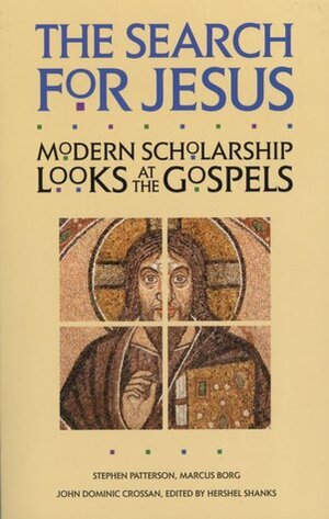 The Search for Jesus: Modern Scholarship Looks at the Gospels by Stephen J. Patterson, John Dominic Crossan, Marcus J. Borg, Hershel Shanks