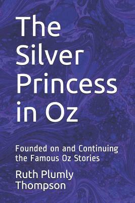 The Silver Princess in Oz: Founded on and Continuing the Famous Oz Stories by L. Frank Baum, Ruth Plumly Thompson