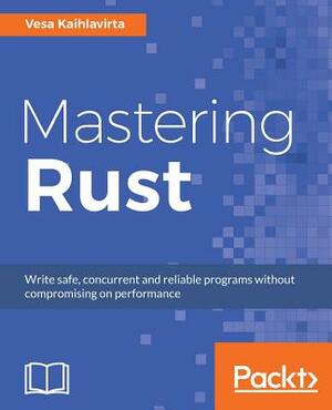 Mastering Rust: Advanced concurrency, macros, and safe database by Vesa Kaihlavirta