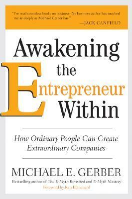 Awakening the Entrepreneur Within: How Ordinary People Can Create Extraordinary Companies by Michael E. Gerber, Kenneth H. Blanchard