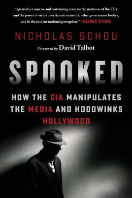 Spooked: How the CIA Manipulates the Media and Hoodwinks Hollywood by Nicholas Schou